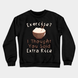 Exercise I Thought You Said Extra Rice Crewneck Sweatshirt